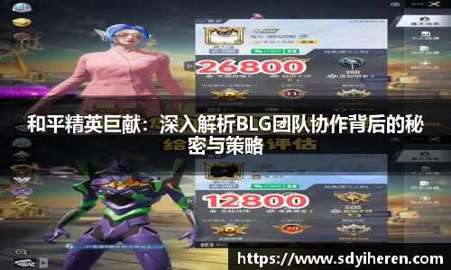 和平精英巨献：深入解析BLG团队协作背后的秘密与策略