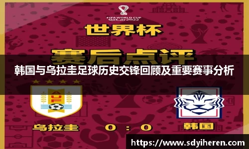 韩国与乌拉圭足球历史交锋回顾及重要赛事分析