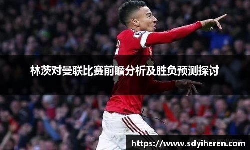 林茨对曼联比赛前瞻分析及胜负预测探讨