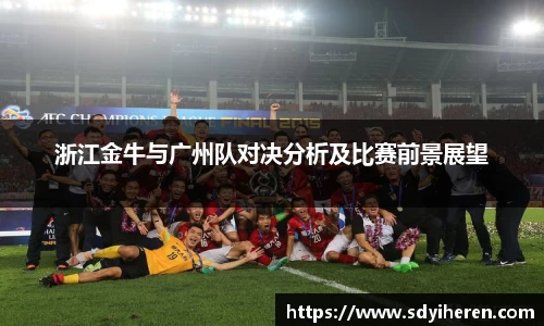 浙江金牛与广州队对决分析及比赛前景展望
