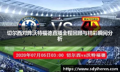切尔西对阵沃特福德直播全程回顾与精彩瞬间分析