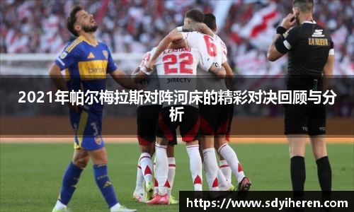 2021年帕尔梅拉斯对阵河床的精彩对决回顾与分析