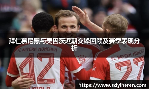 拜仁慕尼黑与美因茨近期交锋回顾及赛季表现分析