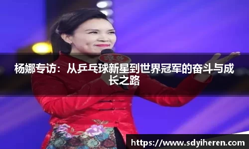 杨娜专访：从乒乓球新星到世界冠军的奋斗与成长之路