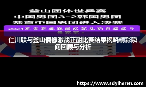 艾弗森ballbet仁川联与釜山偶像激战正酣比赛结果揭晓精彩瞬间回顾与分析